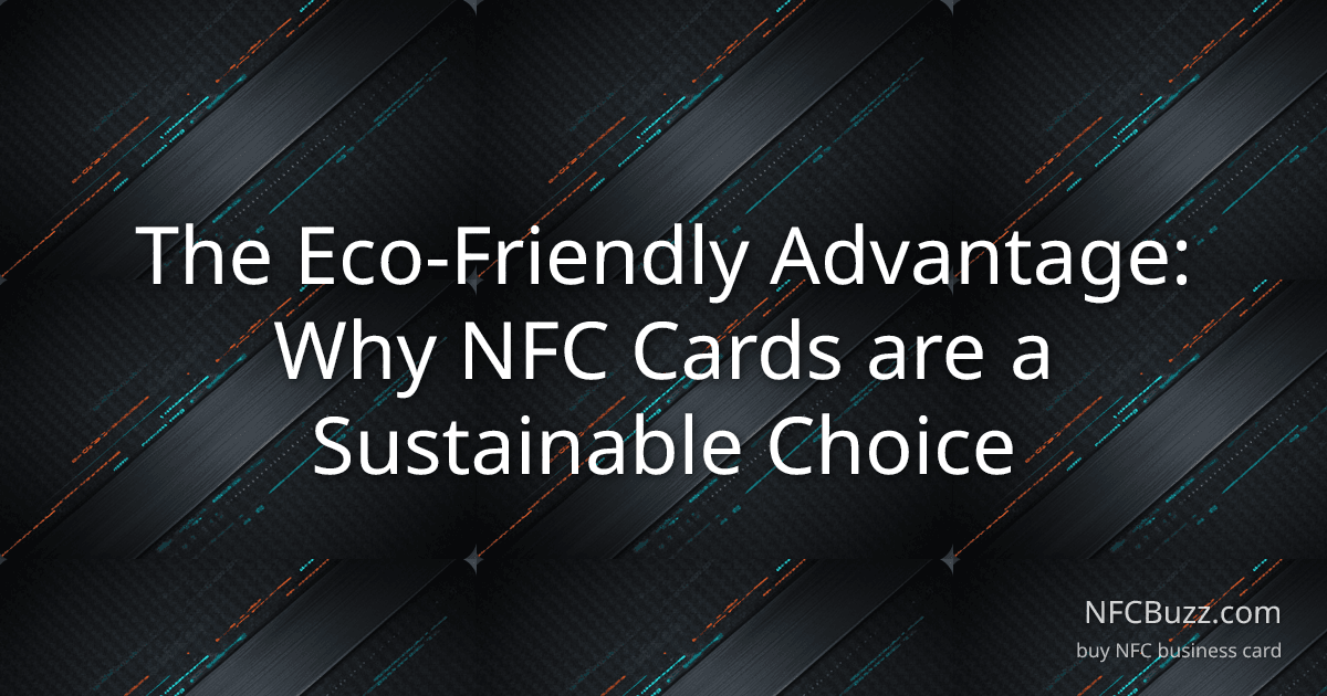The Eco-Friendly Advantage: Why NFC Cards are a Sustainable Choice