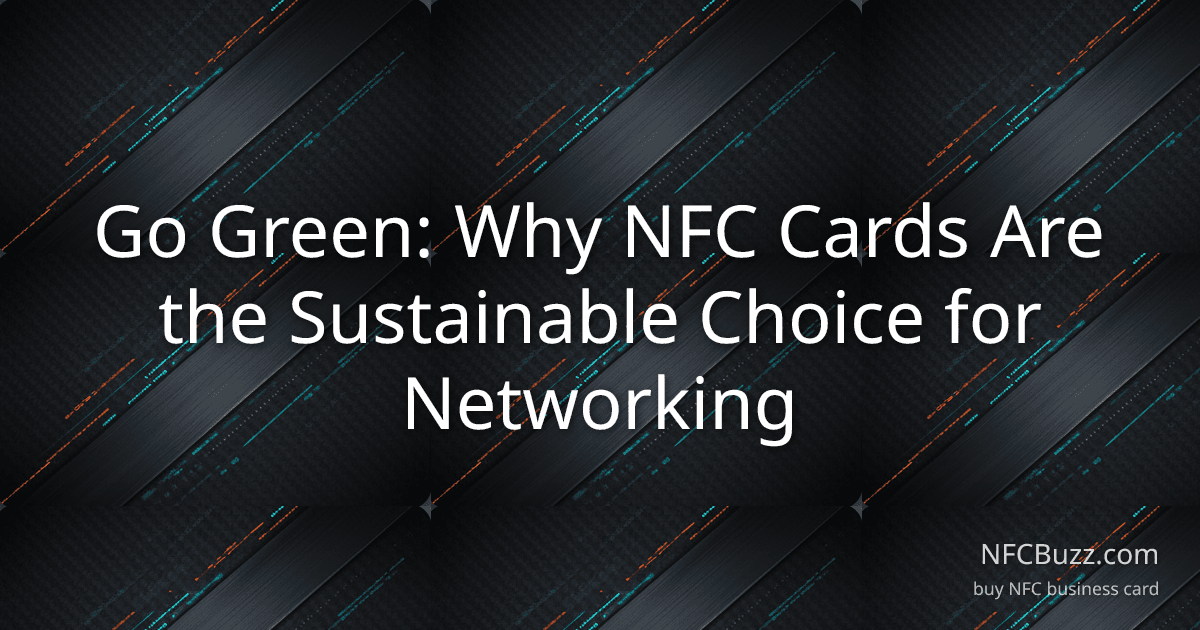 Go Green: Why NFC Cards Are the Sustainable Choice for Networking