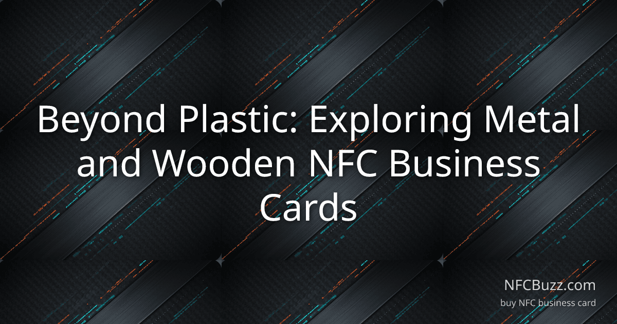 Beyond Plastic: Exploring Metal and Wooden NFC Business Cards