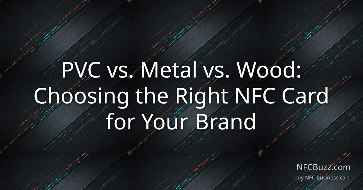 PVC vs. Metal vs. Wood: Choosing the Right NFC Card for Your Brand