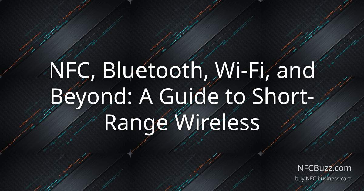 NFC, Bluetooth, Wi-Fi, and Beyond: A Guide to Short-Range Wireless